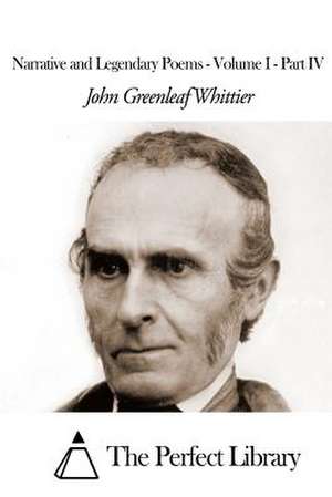 Narrative and Legendary Poems - Volume I - Part IV de John Greenleaf Whittier