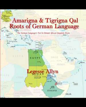 Amarigna & Tigrigna Qal Roots of German Language de Legesse Allyn