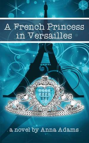 A French Princess in Versailles de Anna Adams