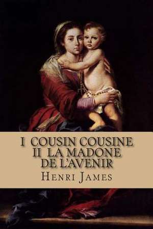 I Cousin Cousine II La Madone de L'Avenir de Sr. Henri James