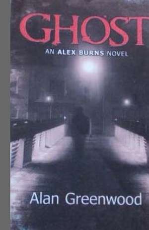 Ghost an Alex Burns Novel de MR Alan Greenwood