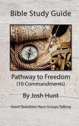 Bible Study Guide -- Pathway to Freedom / 10 Commandments de Josh Hunt