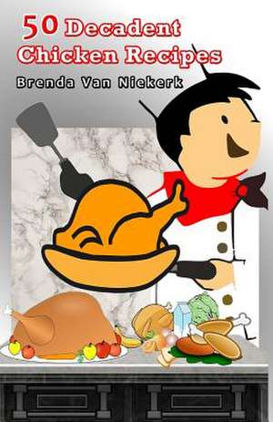 50 Decadent Chicken Recipes de Niekerk, Brenda Van