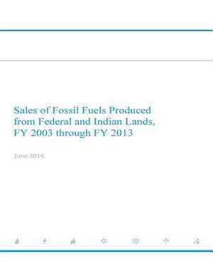 Sales of Fossil Fuels Produced from Federal and Indian Lands Fy 2003 Through Fy 2013 de Us Dept of Energy