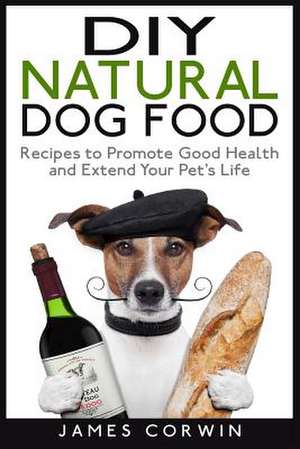 DIY Natural Dog Food de James Corwin