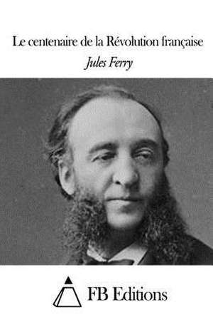 Le Centenaire de La Revolution Francaise de Jules Ferry