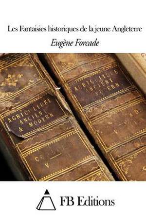 Les Fantaisies Historiques de La Jeune Angleterre de Eugene Forcade