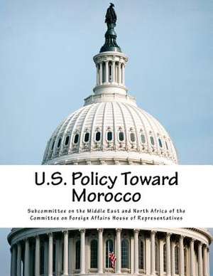 U.S. Policy Toward Morocco de Subcommittee on the Middle East and Nort