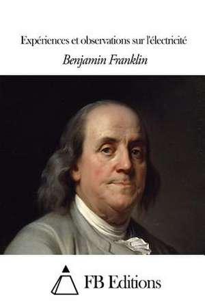 Experiences Et Observations Sur L'Electricite de Benjamin Franklin