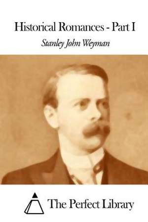 Historical Romances - Part I de Stanley John Weyman