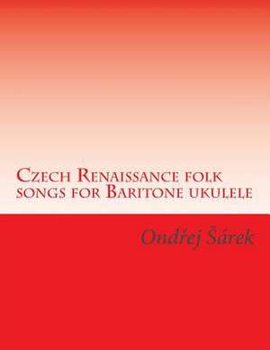 Czech Renaissance Folk Songs for Baritone Ukulele de Ondrej Sarek