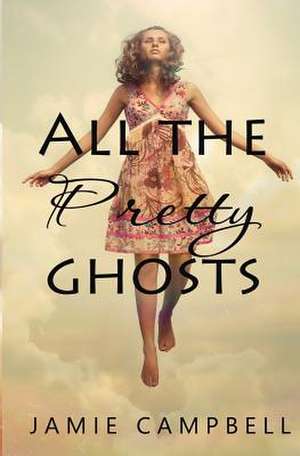 All the Pretty Ghosts de Jamie Campbell