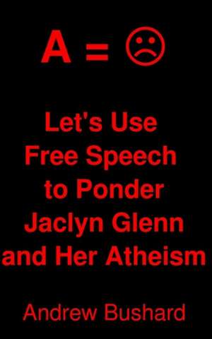 Let's Use Free Speech to Ponder Jaclyn Glenn and Her Atheism de Andrew Bushard