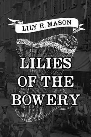 Lilies of the Bowery de Lily R. Mason