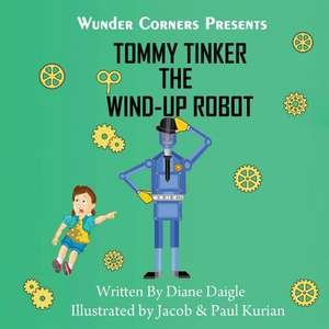 Tommy Tinker the Wind-Up Robot de Diane Daigle