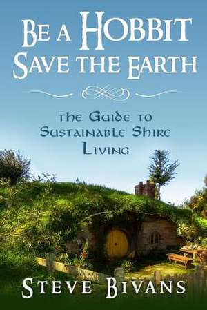 Be a Hobbit, Save the Earth de Steve Bivans