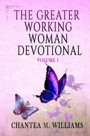 The Greater Working Woman Devotional de Chantea M. Williams