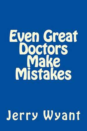 Even Great Doctors Make Mistakes de Jerry Wyant