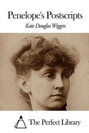 Penelope's Postscripts de Kate Douglas Wiggin