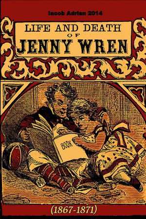 Life and Death of Jenny Wren (1867-1871) de Iacob Adrian