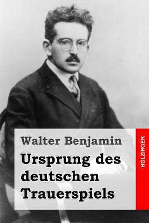 Ursprung Des Deutschen Trauerspiels de Walter Benjamin