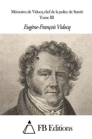 Memoires de Vidocq Chef de La Police de Surete - Tome III de Eugene Francois Vidocq