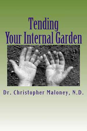 Tending Your Internal Garden. de Dr Christopher J. Maloney