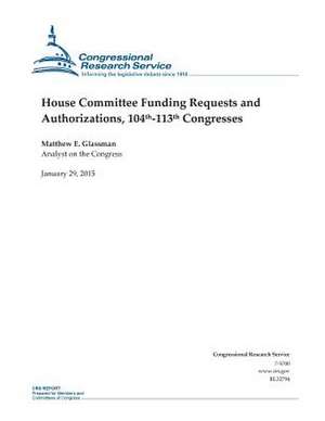 House Committee Funding Requests and Authorizations, 104th-113th Congresses de Congressional Research Service