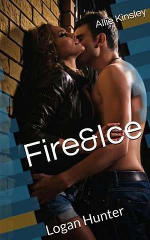 Fire&ice 7 - Logan Hunter de Allie Kinsley