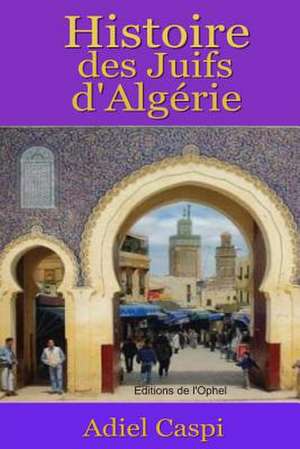 Histoire Des Juifs D'Algerie de Adiel Caspi