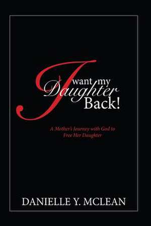 I Want My Daughter Back de Danielle McLean