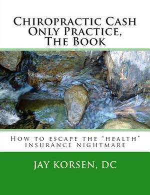 Chiropractic Cash Only Practice, the Book de Dr Jay Korsen