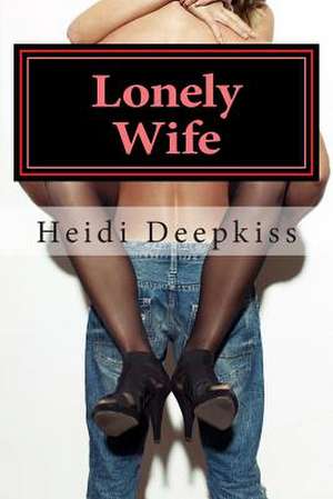 Lonely Wife de Heidi Deepkiss