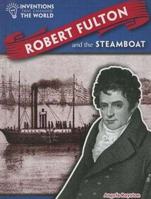 Robert Fulton and the Steamboat de Angela Royston