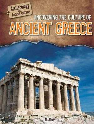 Uncovering the Culture of Ancient Greece de Alix Wood