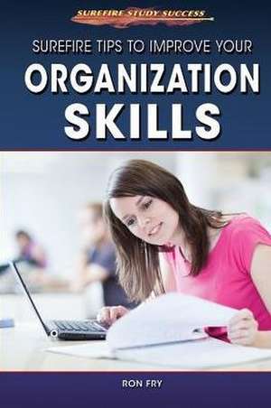 Surefire Tips to Improve Your Organization Skills de Ronald W. Fry