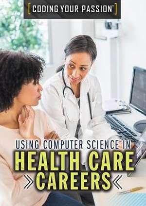 Using Computer Science in Health Care Careers de Don Rauf