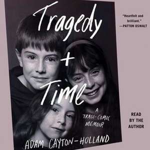 Tragedy Plus Time: A Tragi-Comic Memoir de Adam Cayton-Holland