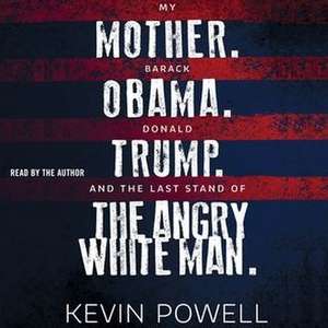 My Mother. Barack Obama. Donald Trump. and the Last Stand of the Angry White Man. de Kevin Powell