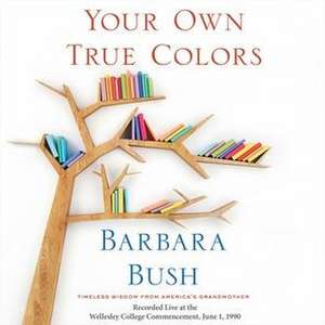 Your Own True Colors: Timeless Wisdom from America's Grandmother de Barbara Bush