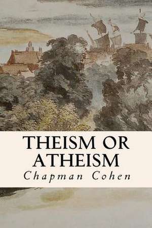 Theism or Atheism de Chapman Cohen