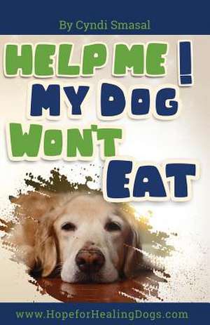 Help Me! My Dog Won't Eat de Cyndi Smasal