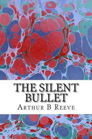 The Silent Bullet de Arthur B. Reeve