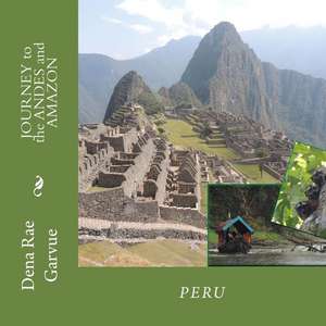 Journey to the Andes and Amazon de Dena R. Garvue