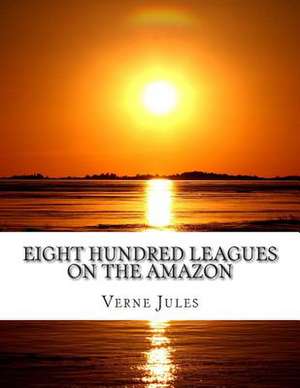 Eight Hundred Leagues on the Amazon de Verne Jules