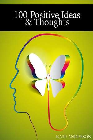 100 Positive Ideas and Thoughts de Kate Anderson