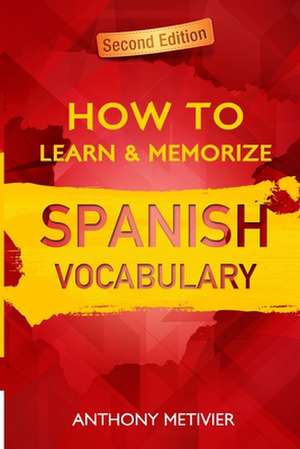 How to Learn and Memorize Spanish Vocabulary de Anthony Metivier