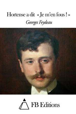 Hortense a Dit Je M'En Fous ! de Georges Feydeau