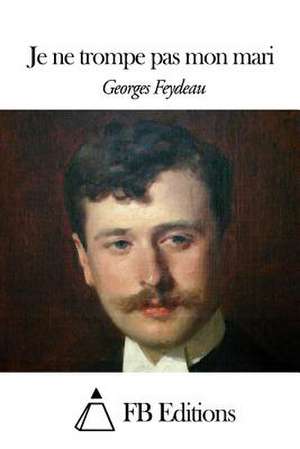 Je Ne Trompe Pas Mon Mari de Georges Feydeau