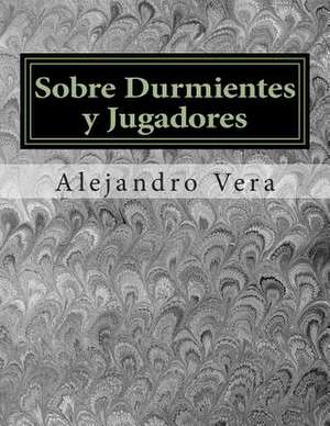 Sobre Durmientes y Jugadores de Alejandro Gonzalo Vera